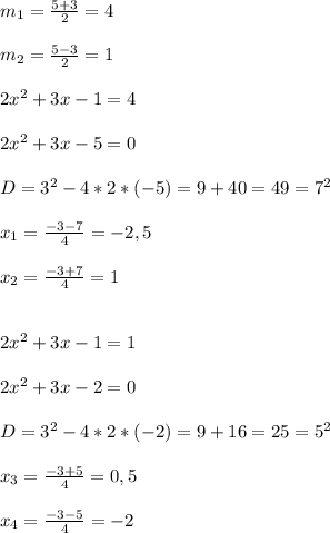 m_{1}= \frac{5+3}{2} =4\\\\ m_{2} = \frac{5-3}{2} =1\\\\2 x^{2}+3x-1=4\\\\2 x^{2} +3x-5=0\\\\D= 3^{2}-4*2*(-5)=9+40=49= 7^{2} \\\\ x_{1}= \frac{-3-7}{4}=-2,5\\\\ x_{2}= \frac{-3+7}{4}=1\\\\\\2 x^{2} +3x-1=1\\\\2 x^{2} +3x-2=0\\\\ D= 3^{2}-4*2*(-2)=9+16=25= 5^{2} \\\\ x_{3}= \frac{-3+5}{4}=0,5\\\\ x_{4}= \frac{-3-5}{4} =-2