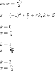 sinx= \frac{ \sqrt{3} }{2} \\ \\ x=(-1)^k* \frac{ \pi }{3}+ \pi k, k \in Z \\ \\ k=0 \\ x= \frac{ \pi }{3} \\ \\ k=1 \\ x= \frac{2 \pi }{3} \\ \\ k=2 \\ x= \frac{7 \pi }{3}