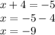 x + 4 = - 5 \\ x = - 5 - 4 \\ x = - 9