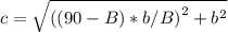 c = \sqrt{ { ((90-B)*b/B)}^{2} + b ^{2} }