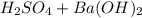 H_{2} SO_{4} + Ba(OH)_{2}