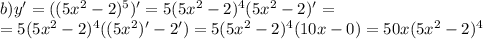 b)y'=((5x^{2}-2)^{5})'=5(5x^{2}-2)^{4}(5x^{2}-2)'= \\ =5(5x^{2}-2)^{4}((5x^{2})'-2')=5(5x^{2}-2)^{4}(10x-0)=50x(5x^{2}-2)^{4}