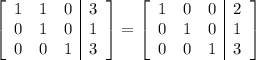 \left[\begin{array}{ccc|c}1&1&0&3\\0&1&0&1\\0&0&1&3\end{array}\right] = \left[\begin{array}{ccc|c}1&0&0&2\\0&1&0&1\\0&0&1&3\end{array}\right]