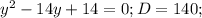 y^{2}-14y+14=0; D=140;&#10;&#10;