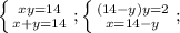 \left \{ {{xy=14} \atop {x+y=14}} \right. ;&#10; \left \{ {{(14-y)y=2} \atop {x=14-y }} \right. ;&#10;&#10;