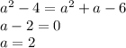 a^2-4=a^2+a-6\\ a-2=0\\ a=2