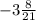 - 3 \frac{8}{21}