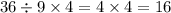 36 \div 9 \times 4 = 4 \times 4 = 16