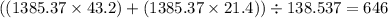 ((1385.37 \times 43.2) + (1385.37 \times 21.4)) \div 138.537 = 646