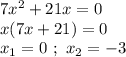 7x^2+21x=0 \\ x(7x+21)=0 \\ x_1=0 \ ; \ x_2 = -3