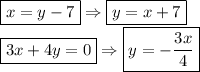 \boxed{x=y-7} \Rightarrow \boxed{y=x+7} \\ \boxed{3x+4y=0} \Rightarrow \boxed{y= -\frac{3x}{4} }