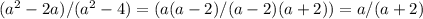 ( a^{2} -2a) / ( a^{2} -4 )= (a(a-2) / (a-2)(a+2))= a/(a+2)