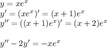 y=xe^x\\&#10;y'=(xe^x)'=(x+1)e^x\\&#10;y'' = ((x+1)e^x)'=(x+2)e^x\\\\&#10;y''-2y'=-xe^x