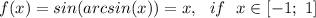 f(x)=sin(arcsin(x))=x,\ \ if\ \ x\in [-1;\ 1]