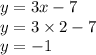 y = 3x - 7 \\y =3 \times 2 - 7 \\ y = - 1