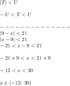 |T|\ \textless \ U\\\\&#10;-U\ \textless \ T\ \textless \ U\\\\&#10;--------------\\&#10;|9-x|\ \textless \ 21\\&#10;|x-9|\ \textless \ 21\\&#10;-21\ \textless \ x-9\ \textless \ 21\\\\&#10;-21+9\ \textless \ x\ \textless \ 21+9\\\\&#10;-12\ \textless \ x\ \textless \ 30\\\\&#10;x\in(-12;\ 30)