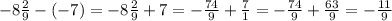 - 8 \frac{2}{9} - ( - 7) = - 8 \frac{2}{9} + 7 = - \frac{74}{9} + \frac{7}{1} = - \frac{74}{9} + \frac{63}{9} = - \frac{11}{9}