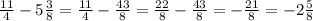 \frac{11}{4} - 5 \frac{3}{8} = \frac{11}{4} - \frac{43}{8} = \frac{22}{8} - \frac{43}{8} = - \frac{21}{8} = - 2 \frac{5}{8}