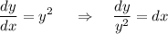 \displaystyle \frac{dy}{dx} =y^2~~~~\Rightarrow~~~ \frac{dy}{y^2} =dx