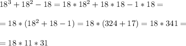 18^3+18^2-18=18*18^2+18*18-1*18=\\\\&#10;=18*(18^2+18-1)=18*(324+17)=18*341=\\\\&#10;=18*11*31