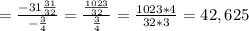 = \frac{-31 \frac{31}{32} }{- \frac{3}{4} } = \frac{ \frac{1023}{32} }{ \frac{3}{4} }= \frac{1023*4}{32*3} =42,625