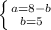 \left \{ {{a=8-b} \atop {b=5}} \right.