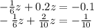 - \frac{1}{6} z + 0.2z = - 0.1 \\ - \frac{1}{6} z + \frac{2}{10} z = - \frac{1}{10}