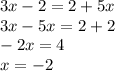 3x - 2 = 2 + 5x \\ 3x - 5x = 2 + 2 \\ - 2x = 4 \\ x = - 2