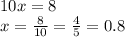 10x = 8 \\ x = \frac{8}{10} = \frac{4}{5} = 0.8