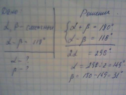 Разность смежных углов равна 118 градусов. найдите смежные углы. надо (оешение запишите с дано и най