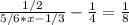 \frac{1/2}{5/6*x-1/3} - \frac{1}{4} = \frac{1}{8}