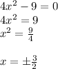 4x^2-9=0 \\ 4x^2=9 \\ x^2= \frac{9}{4} \\ \\ x=\pm \frac{3}{2}