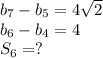 b_7-b_5=4\sqrt{2} \\b_6-b_4=4 \\ S_6=?