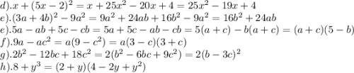 d). x+(5x-2)^2=x+25x^2-20x+4=25x^2-19x+4 \\ e). (3a+4b)^2-9a^2=9a^2+24ab+16b^2-9a^2=16b^2+24ab \\ e). 5a-ab+5c-cb=5a+5c-ab-cb=5(a+c)-b(a+c)=(a+c)(5-b) \\ f). 9a-ac^2=a(9-c^2)=a(3-c)(3+c) \\ g). 2b^2-12bc+18c^2=2(b^2-6bc+9c^2)=2(b-3c)^2 \\ h). 8+y^3=(2+y)(4-2y+y^2)