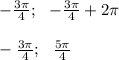 -\frac{3\pi}{4};\ \ -\frac{3\pi}{4}+2\pi\\\\-\frac{3\pi}{4};\ \ \frac{5\pi}{4}