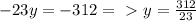 -23y=-312=\ \textgreater \ y=\frac{312}{23}