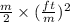 \frac{m}{2} \times (\frac{ft}{m} ) ^{2}