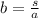 b = \frac{s}{a}