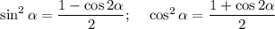 \sin^2 \alpha = \dfrac{1-\cos2 \alpha }{2} ;~~~ \cos^2 \alpha =\dfrac{1+\cos2 \alpha }{2}