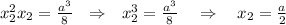 x_2^2x_2=\frac{a^3}{8} ~~\Rightarrow~~ x_2^3=\frac{a^3}{8} ~~~\Rightarrow~~~ x_2=\frac{a}{2}