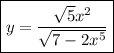 \boxed{y=\dfrac{ \sqrt{5}x^2 }{ \sqrt{7-2x^5} } }