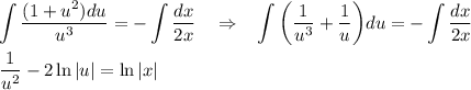 \displaystyle \int \frac{(1+u^2)du}{u^3} =-\int \frac{dx}{2x} ~~~\Rightarrow~~\int\bigg( \frac{1}{u^3} + \frac{1}{u} \bigg)du=-\int \frac{dx}{2x}\\ \\ \frac{1}{u^2}-2\ln|u|=\ln|x|