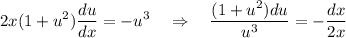 \displaystyle 2x(1+u^2)\frac{du}{dx} =-u^3 ~~~\Rightarrow~~~ \frac{(1+u^2)du}{u^3} =- \frac{dx}{2x}