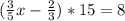 ( \frac{3}{5} x- \frac{2}{3} )*15=8