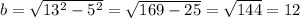 b= \sqrt{ 13^{2} - 5^{2} } = \sqrt{169-25} = \sqrt{144}=12