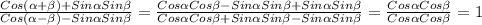 \frac{Cos( \alpha + \beta )+Sin \alpha Sin \beta }{Cos( \alpha - \beta )-Sin \alpha Sin \beta }= \frac{Cos \alpha Cos \beta -Sin \alpha Sin \beta +Sin \alpha Sin \beta }{Cos \alpha Cos \beta +Sin \alpha Sin \beta -Sin \alpha Sin \beta } = \frac{Cos \alpha Cos \beta }{Cos \alpha Cos \beta }=1