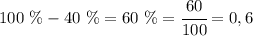 100\ \% - 40\ \% =60\ \% = \cfrac{60}{100}=0,6