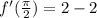 f'( \frac{\pi}{2})=2-2