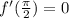 f'( \frac{\pi}{2})=0