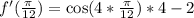 f'( \frac{\pi}{12})=\cos (4*\frac{\pi}{12})*4-2